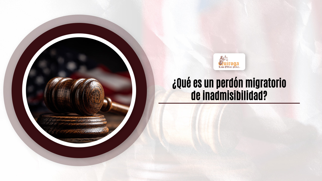 Qué es un perdón migratorio de inadmisibilidad