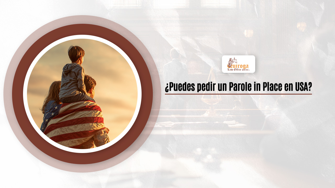 Puedes pedir un Parole in Place en USA