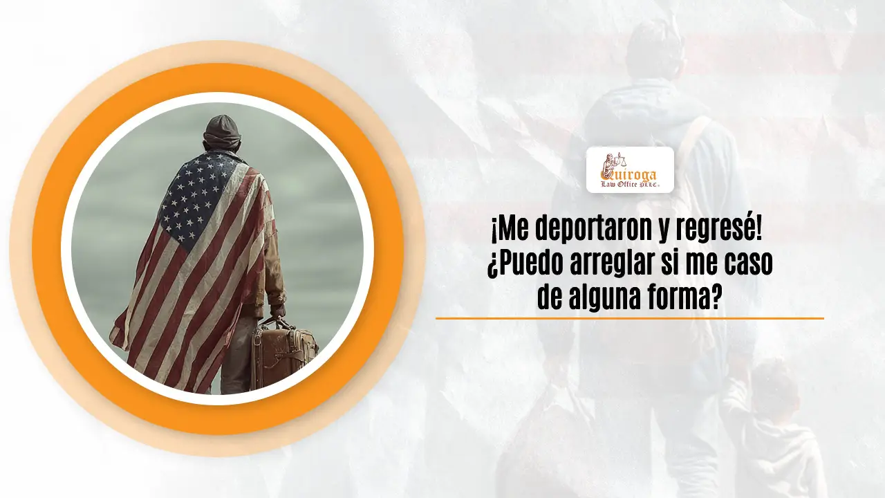 Me deportaron y regresé, puedo arreglar si me caso de alguna forma
