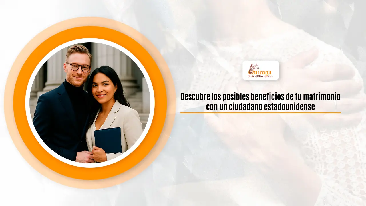 Descubre los posibles beneficios de tu matrimonio con un ciudadano estadounidense