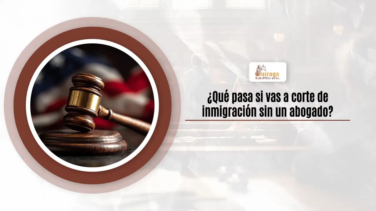 Qué pasa si vas a corte de inmigración sin un abogado