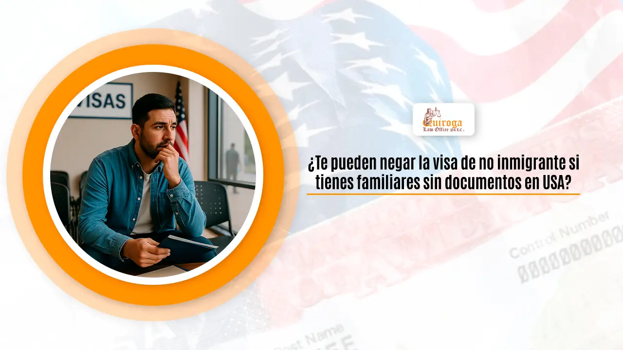 Te pueden negar la visa de no inmigrante si tienes familiares sin documentos en USA