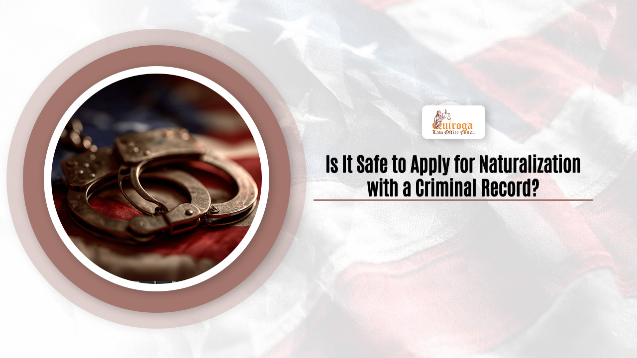 Is It Safe to Apply for Naturalization with a Criminal Record